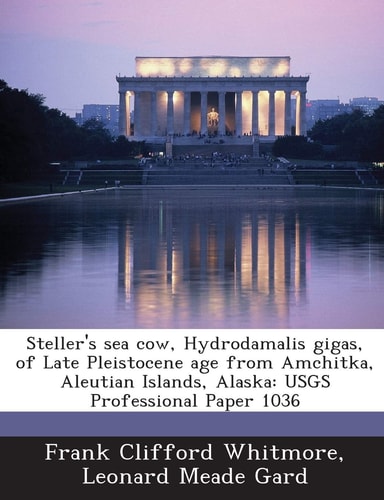 Steller's sea cow, Hydrodamalis gigas, of Late Pleistocene age from Amchitka, Aleutian Islands, Alaska: USGS Professional Paper 1036