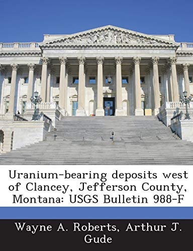 Uranium-Bearing Deposits West of Clancey, Jefferson County, Montana Usgs Bulletin 988-F