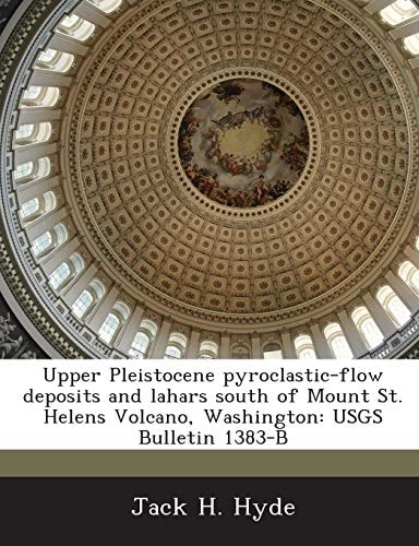 Upper Pleistocene Pyroclastic-Flow Deposits and Lahars South of Mount St. Helens Volcano, Washington Usgs Bulletin 1383-B