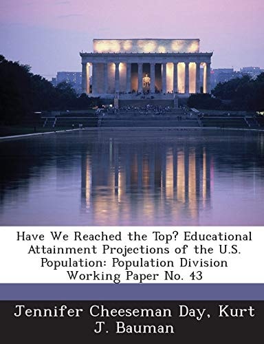 Have We Reached the Top? Educational Attainment Projections of the U. S. Population Population Division Working Paper No. 43