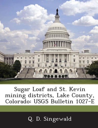 Sugar Loaf and St. Kevin Mining Districts, Lake County, Colorado Usgs Bulletin 1027-E
