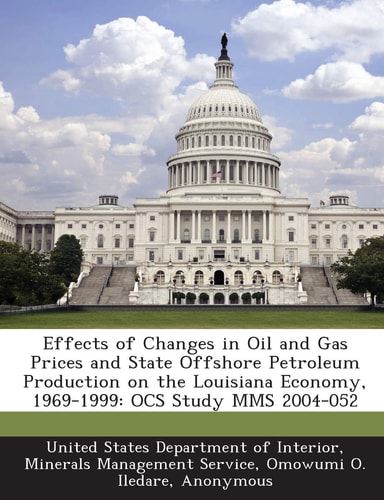 Effects of Changes in Oil and Gas Prices and State Offshore Petroleum Production on the Louisiana Economy, 1969-1999 Ocs Study Mms 2004-052