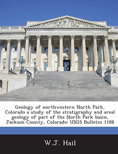 Geology of Northwestern North Park, Colorado a Study of the Stratigraphy and Areal Geology of Part of the North Park Basin, Jackson County, Colorado