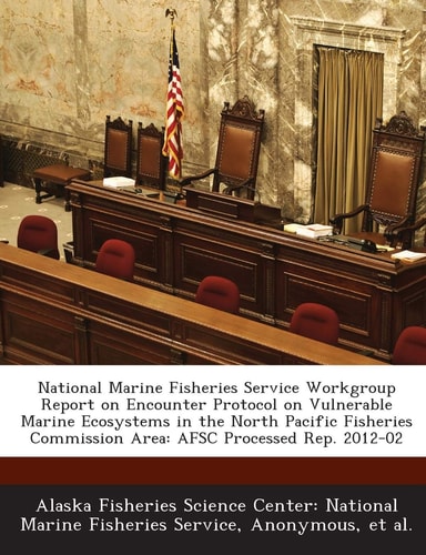 National Marine Fisheries Service Workgroup Report on Encounter Protocol on Vulnerable Marine Ecosystems in the North Pacific Fisheries Commission Are