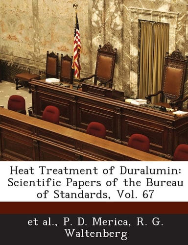 Heat Treatment of Duralumin Scientific Papers of the Bureau of Standards, Vol. 67