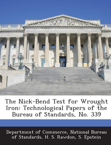 The Nick-Bend Test for Wrought Iron Technological Papers of the Bureau of Standards, No. 339
