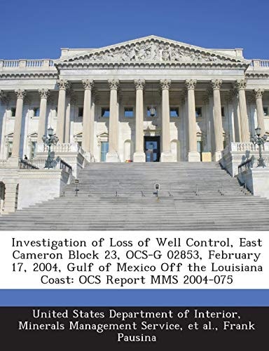 Investigation of Loss of Well Control, East Cameron Block 23, Ocs-G 02853, February 17, 2004, Gulf of Mexico Off the Louisiana Coast Ocs Report Mms 2
