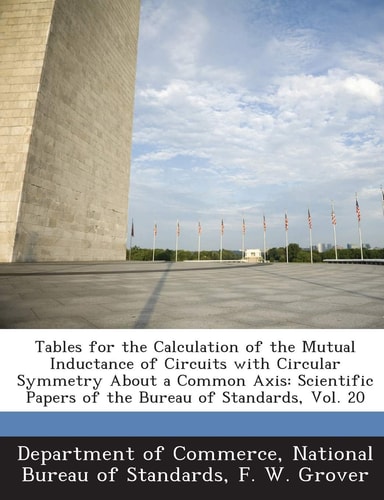 Tables for the Calculation of the Mutual Inductance of Circuits with Circular Symmetry about a Common Axis Scientific Papers of the Bureau of Standar