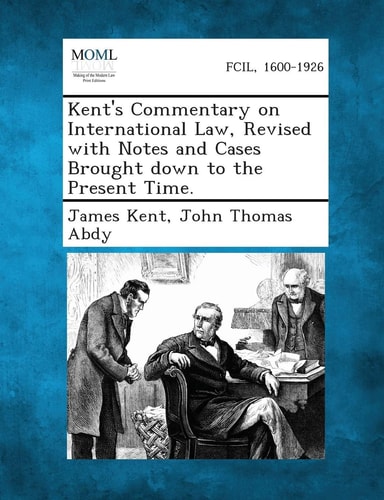 Kent's Commentary on International Law, Revised with Notes and Cases Brought Down to the Present Time