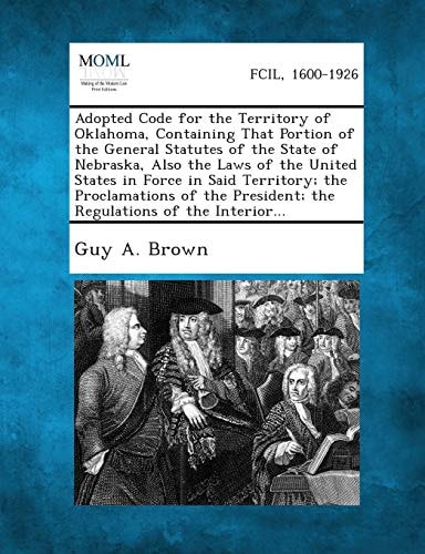 Adopted Code for the Territory of Oklahoma, Containing That Portion of the General Statutes of the State of Nebraska, Also the Laws of the United Stat
