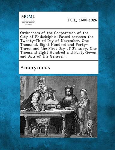 Ordinances of the Corporation of the City of Philadelphia; Passed Between the Twenty-Third Day of November, One Thousand, Eight Hundred and Forty-Thre