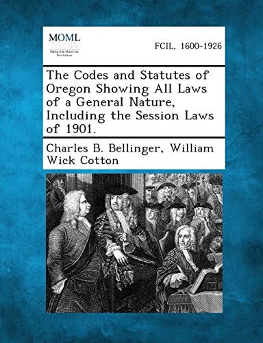 The Codes and Statutes of Oregon Showing All Laws of a General Nature, Including the Session Laws Of 1901