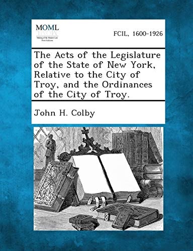 The Acts of the Legislature of the State of New York, Relative to the City of Troy, and the Ordinances of the City of Troy