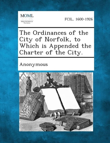 The Ordinances of the City of Norfolk, to Which Is Appended the Charter of the City