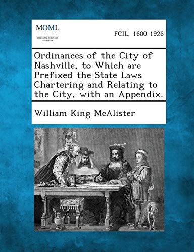 Ordinances of the City of Nashville, to Which Are Prefixed the State Laws Chartering and Relating to the City, with an Appendix