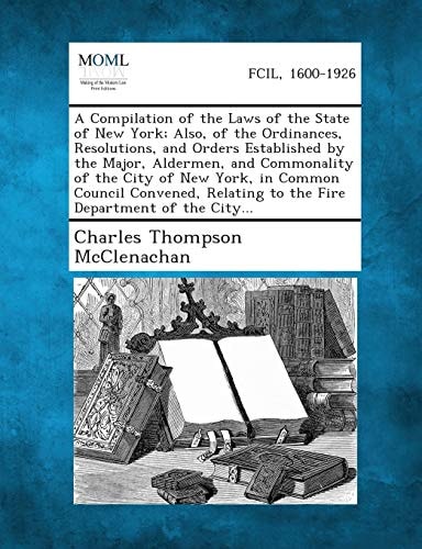 A Compilation of the Laws of the State of New York; Also, of the Ordinances, Resolutions, and Orders Established by the Major, Aldermen, and Commona