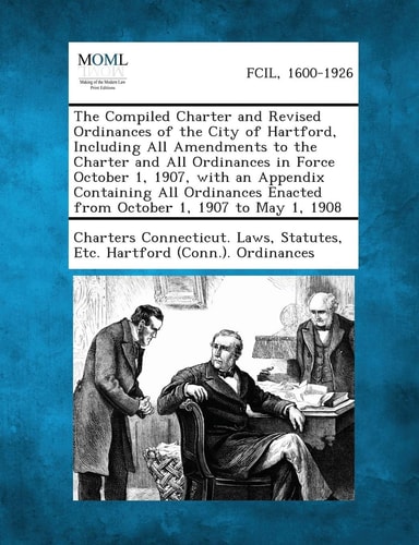The Compiled Charter and Revised Ordinances of the City of Hartford, Including All Amendments to the Charter and All Ordinances in Force October 1, 19