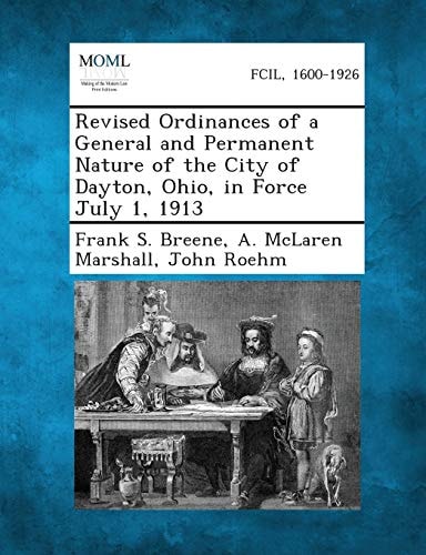 Revised Ordinances of a General and Permanent Nature of the City of Dayton, Ohio, in Force July 1 1913