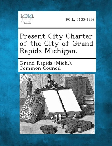 Present City Charter of the City of Grand Rapids Michigan