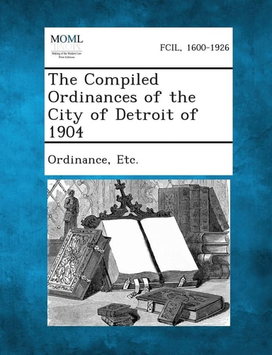 The Compiled Ordinances of the City of Detroit Of 1904