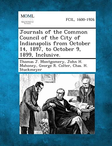 Journals of the Common Council of the City of Indianapolis from October 14, 1897, to October 9, 1899, Inclusive