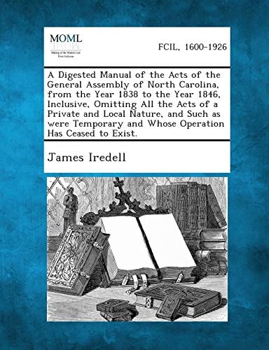 A Digested Manual of the Acts of the General Assembly of North Carolina, from the Year 1838 to the Year 1846, Inclusive, Omitting All the Acts Of