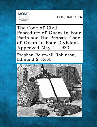 The Code of Civil Procedure of Guam in Four Parts and the Probate Code of Guam in Four Divisions Approved May 1 1933
