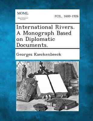 International Rivers. A Monograph Based on Diplomatic Documents.