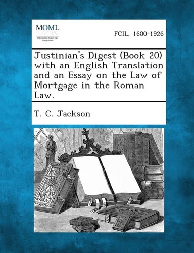 Justinian's Digest with an English Translation and an Essay on the Law of Mortgage in the Roman Law