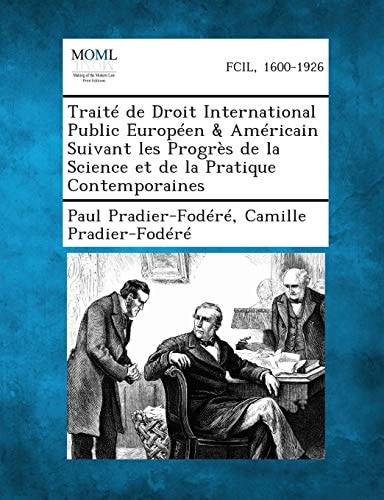 Traité de Droit International Public Européen and Américain Suivant Les Progrès de la Science Et de la Pratique Contemporaines