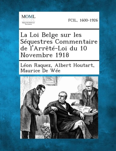 La Loi Belge Sur Les Séquestres Commentaire de L'Arrêté-Loi Du 10 Novembre 1918