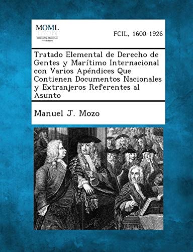 A Tratado Elemental de Derecho de Gentes Y Maritimo Internacional Con Varios Apendices Que Contienen Documentos Nacionales Y Extranjeros Referentes Al
