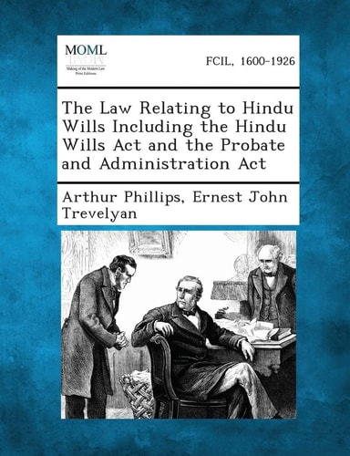 The Law Relating to Hindu Wills Including the Hindu Wills Act and the Probate and Administration Act