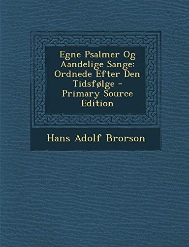 Egne Psalmer Og Aandelige Sange Ordnede Efter Den Tidsfolge - Primary Source Edition