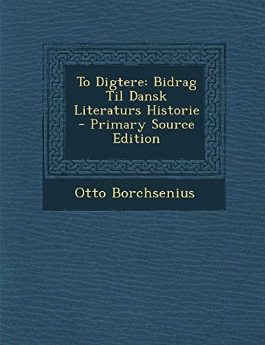 To Digtere Bidrag Til Dansk Literaturs Historie - Primary Source Edition