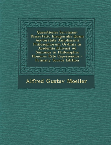 Quaestiones Servianae Dissertatio Inauguralis Quam Auctoritate Amplissimi Philosophorum Ordinis in Academia Kiliensi Ad Summos in Philosophi