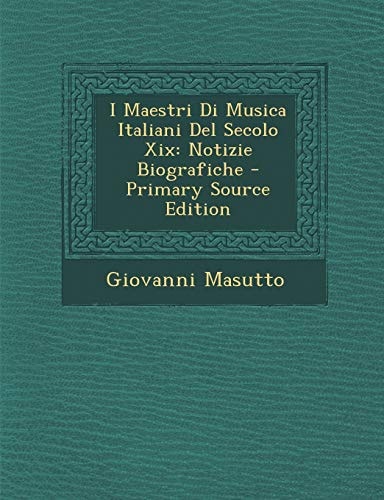 I Maestri Di Musica Italiani Del Secolo Xix Notizie Biografiche - Primary Source Edition