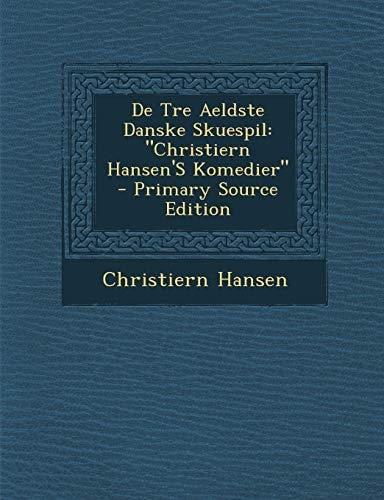De Tre Aeldste Danske Skuespil Christiern Hansen's Komedier - Primary Source Edition