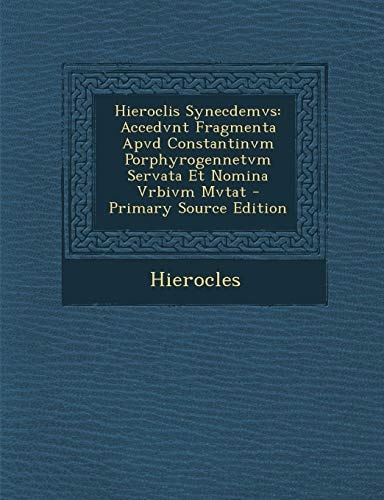 Hieroclis Synecdemvs Accedvnt Fragmenta Apvd Constantinvm Porphyrogennetvm Servata Et Nomina Vrbivm Mvtat - Primary Source Edition