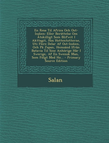 En Resa Til Africa Och Ost-Indien Eller Berattelse Om Atskilligt Som Blifwit I Akttagit, Hos Hottentotterne, Uti Flere Delar Af Ost-Indien, Och Pa Ja