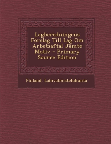 Lagberedningens Forslag Till Lag Om Arbetsaftal Jamte Motiv - Primary Source Edition
