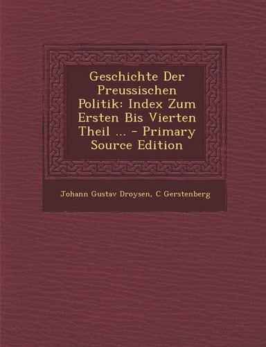 Geschichte Der Preussischen Politik Index Zum Ersten Bis Vierten Theil ... - Primary Source Edition