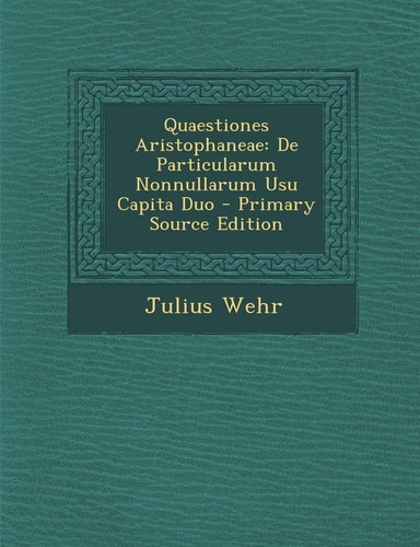 Quaestiones Aristophaneae De Particularum Nonnullarum Usu Capita Duo - Primary Source Edition