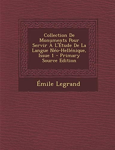 Collection de Monuments Pour Servir a L'Etude de la Langue Neo-Hellenique, Issue 1 - Primary Source Edition