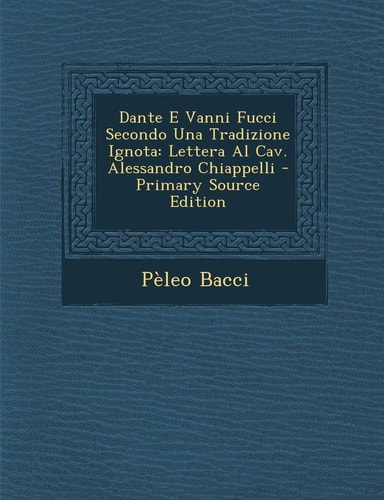 Dante E VanNi Fucci Secondo Una Tradizione Ignota Lettera Al Cav. Alessandro Chiappelli - Primary Source Edition