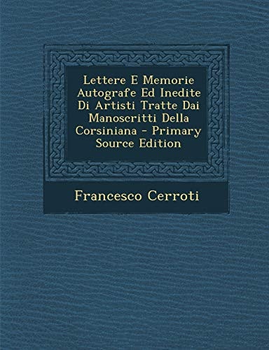 Lettere E Memorie Autografe Ed Inedite Di Artisti Tratte Dai Manoscritti Della Corsiniana - Primary Source Edition