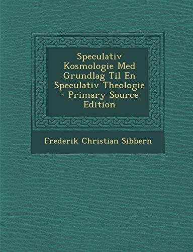 Speculativ Kosmologie Med Grundlag Til en Speculativ Theologie - Primary Source Edition