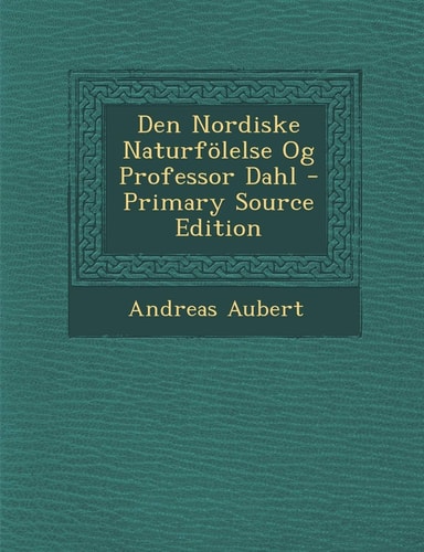 Den Nordiske Naturfolelse Og Professor Dahl - Primary Source Edition