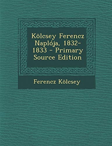Kolcsey Ferencz Naploja, 1832-1833 - Primary Source Edition