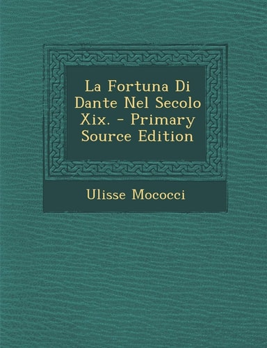 La Fortuna Di Dante Nel Secolo Xix. - Primary Source Edition